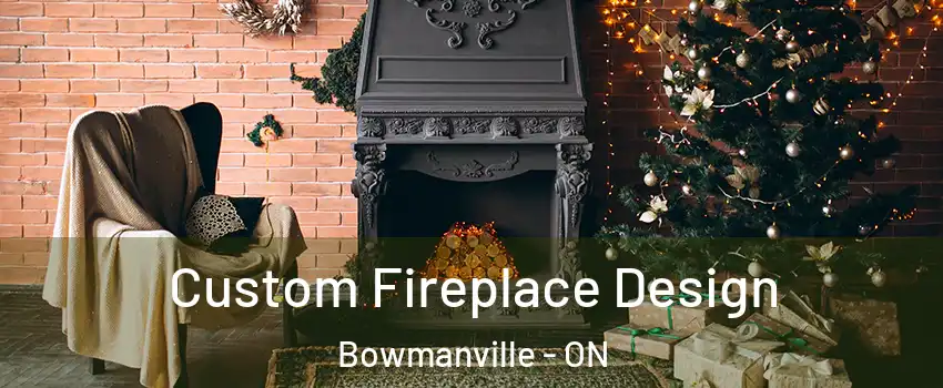 Custom Fireplace Design Bowmanville - ON