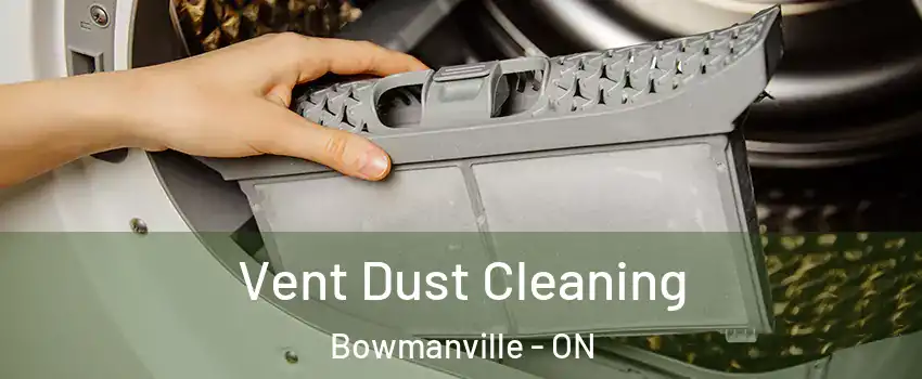 Vent Dust Cleaning Bowmanville - ON